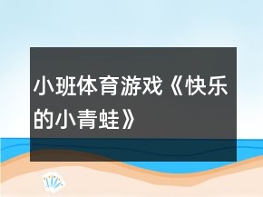 小班體育游戲《快樂(lè)的小青蛙》