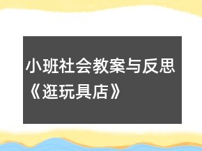 小班社會(huì)教案與反思《逛玩具店》