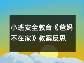 小班安全教育《爸媽不在家》教案反思