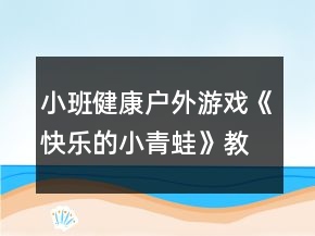 小班健康戶外游戲《快樂的小青蛙》教學設(shè)計反思