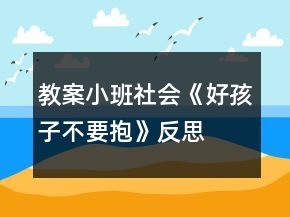 教案小班社會(huì)《好孩子不要抱》反思
