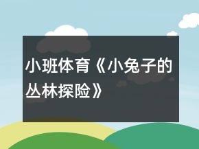 小班體育《小兔子的叢林探險(xiǎn)》