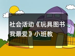 社會(huì)活動(dòng)《玩具、圖書我最愛》小班教案