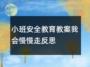 小班安全教育教案：我會慢慢走反思