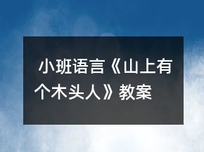  小班語言《山上有個木頭人》教案