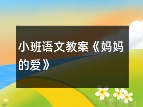 小班語文教案《媽媽的愛》