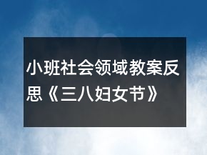 小班社會領(lǐng)域教案反思《三八婦女節(jié)》