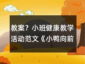 教案？小班健康教學(xué)活動范文《小鴨向前沖》反思