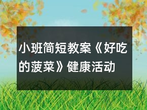 小班簡(jiǎn)短教案《好吃的菠菜》健康活動(dòng)反思