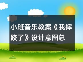 小班音樂(lè)教案《我摔跤了》設(shè)計(jì)意圖總結(jié)