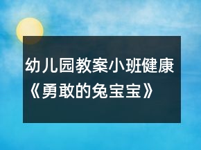 幼兒園教案小班健康《勇敢的兔寶寶》反思