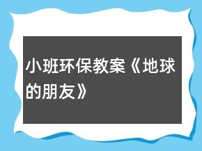 小班環(huán)保教案《地球的朋友》