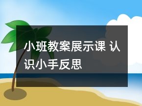 小班教案展示課 認(rèn)識(shí)小手反思