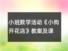 小班數(shù)學(xué)活動(dòng)《小狗開(kāi)花店》教案及課后反思