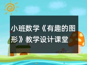 小班數(shù)學(xué)《有趣的圖形》教學(xué)設(shè)計課堂實錄反思