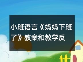 小班語言《媽媽下班了》教案和教學反思