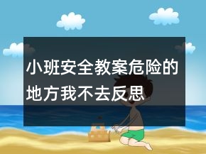 小班安全教案：危險的地方我不去反思