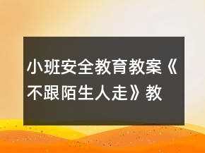 小班安全教育教案《不跟陌生人走》教學(xué)設(shè)計(jì)與反思