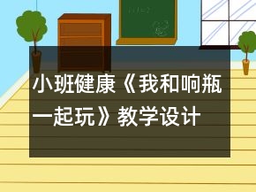 小班健康《我和響瓶一起玩》教學設(shè)計
