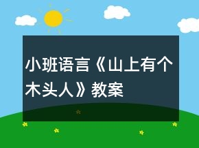 小班語(yǔ)言《山上有個(gè)木頭人》教案
