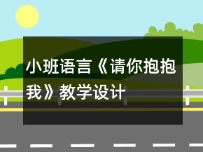 小班語言《請你抱抱我》教學(xué)設(shè)計