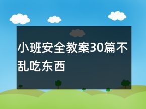 小班安全教案30篇不亂吃東西