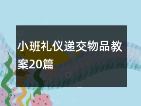 小班禮儀遞交物品教案20篇