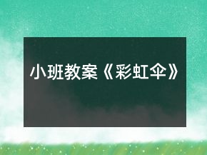 小班教案《彩虹傘》