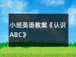 小班英語教案《認(rèn)識ABC》