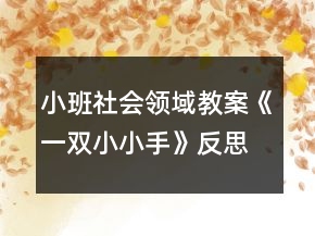 小班社會(huì)領(lǐng)域教案《一雙小小手》反思