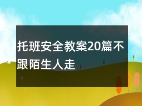 托班安全教案20篇不跟陌生人走