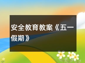 安全教育教案《五一假期》