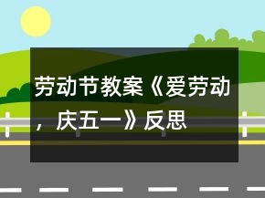 勞動(dòng)節(jié)教案《愛勞動(dòng)，慶五一》反思