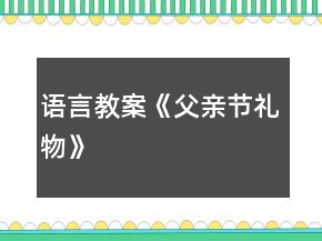 語言教案《父親節(jié)禮物》