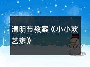 清明節(jié)教案《小小演藝家》