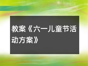 教案《六一兒童節(jié)活動方案》