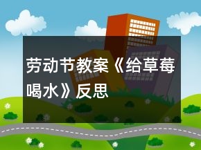勞動(dòng)節(jié)教案《給草莓喝水》反思
