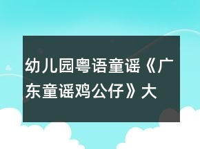 幼兒園粵語童謠《廣東童謠雞公仔》大班語言音樂教案視頻