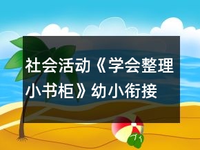 社會(huì)活動(dòng)《學(xué)會(huì)整理小書柜》幼小銜接教案