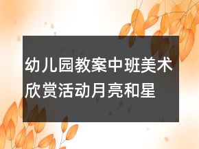 幼兒園教案中班美術(shù)欣賞活動：月亮和星星反思
