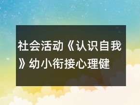 社會(huì)活動(dòng)《認(rèn)識(shí)自我》幼小銜接心理健康教案