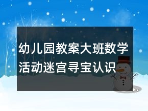 幼兒園教案大班數(shù)學(xué)活動(dòng)：迷宮尋寶認(rèn)識(shí)方位反思