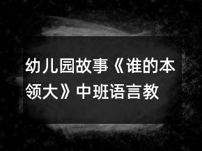 幼兒園故事《誰(shuí)的本領(lǐng)大》中班語(yǔ)言教案反思