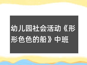 幼兒園社會活動《形形色色的船》中班教案