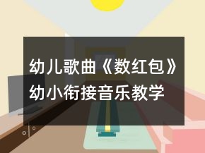幼兒歌曲《數(shù)紅包》幼小銜接音樂教學(xué)設(shè)計(jì)