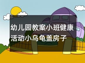 幼兒園教案小班健康活動：小烏龜蓋房子反思