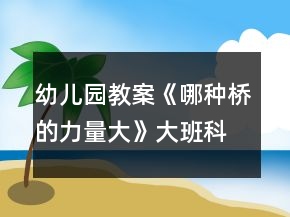 幼兒園教案《哪種橋的力量大》大班科學(xué)
