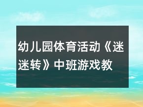 幼兒園體育活動《迷迷轉(zhuǎn)》中班游戲教案