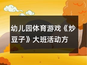 幼兒園體育游戲《炒豆子》大班活動(dòng)方案