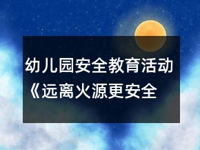 幼兒園安全教育活動(dòng)《遠(yuǎn)離火源更安全》中班教案反思